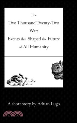 The Two Thousand Twenty-Two War: Events that Shaped the Future of All Humanity