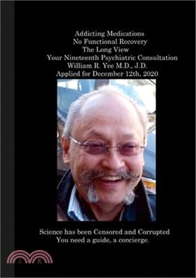 Addicting Medications No Functional Recovery The Long View Your Nineteenth Psychiatric Consultation William R. Yee M.D., J.D. Applied for December 12t