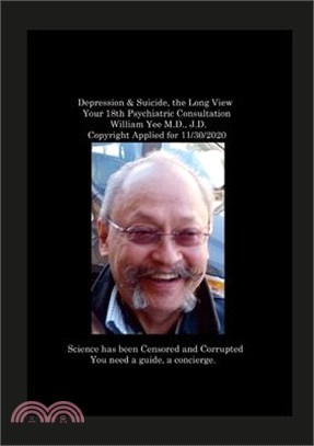 Depression & Suicide, the Long View Your 18th Psychiatric Consultation William Yee M.D., J.D. Copyright Applied for 11/30/2020: null