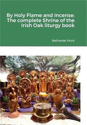 By Holy Flame and Incense: The complete Shrine of the Irish Oak liturgy book: null
