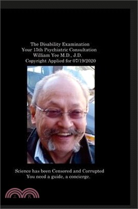 The Disability Examination Your 15th Psychiatric Consultation William Yee M.D., J.D. Copyright Applied for 07/19/2020: null