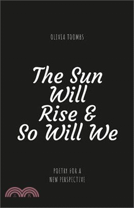 The Sun Will Rise & So Will We: A poetry book full of truth, motivation, self love and kindness