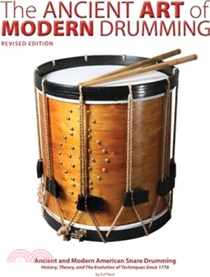 The Ancient Art of Modern Drumming: Ancient and Modern American Snare Drumming: History, Theory, and The Evolution of Techniques Since 1776