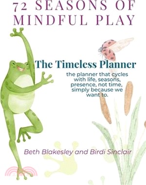 72 Seasons of Mindful Play: The Timeless Planner: The planner that cycles with life, not time. Begin where you are. Begin again.