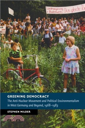 Greening Democracy：The Anti-Nuclear Movement and Political Environmentalism in West Germany and Beyond, 1968-1983