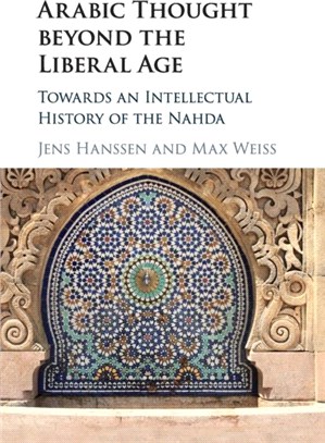 Arabic Thought Beyond the Liberal Age ― Towards an Intellectual History of the Nahda