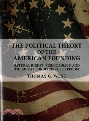The Political Theory of the American Founding ― Natural Rights, Public Policy, and the Moral Conditions of Freedom