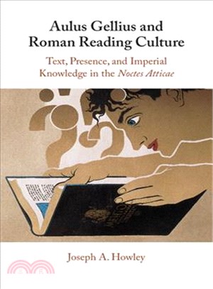 Aulus Gellius and Roman Reading Culture ― Text, Presence, and Imperial Knowledge in the Noctes Atticae