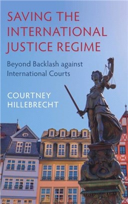 Saving the International Justice Regime：Beyond Backlash against International Courts
