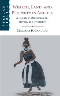 Wealth, Land, and Property in Angola：A History of Dispossession, Slavery, and Inequality