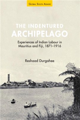 The Indentured Archipelago：Experiences of Indian Labour in Mauritius and Fiji, 1871-1916