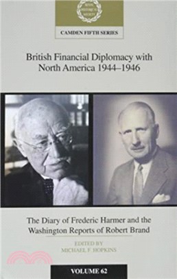 British Financial Diplomacy with North America 1944-1946: Volume 62：The Diary of Frederick Harmer and the Washington Reports of Robert Brand