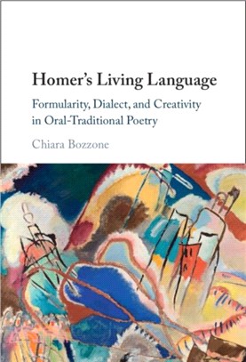 Homer's Living Language：Formularity, Dialect, and Creativity in Oral-Traditional Poetry
