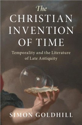 The Christian Invention of Time：Temporality and the Literature of Late Antiquity