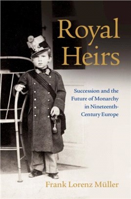 Royal Heirs：Succession and the Future of Monarchy in Nineteenth-Century Europe