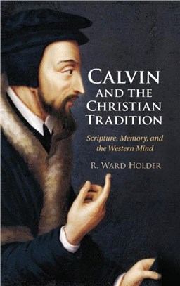 Calvin and the Christian Tradition：Scripture, Memory, and the Western Mind