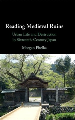 Reading Medieval Ruins：Urban Life and Destruction in Sixteenth-Century Japan