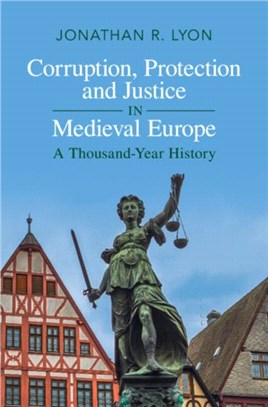 Corruption, Protection and Justice in Medieval Europe：A Thousand Year History