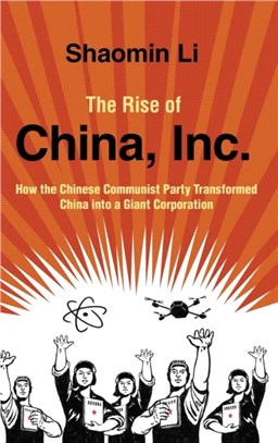 The Rise of China, Inc.：How the Chinese Communist Party Transformed China into a Giant Corporation