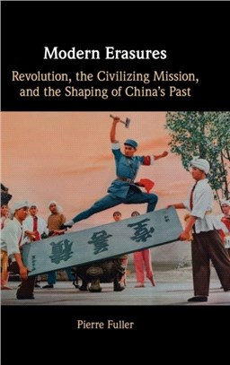 Modern Erasures：Revolution, the Civilizing Mission, and the Shaping of China's Past