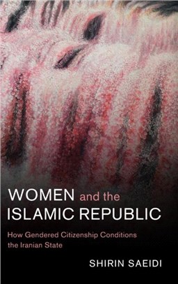 Women and the Islamic Republic：How Gendered Citizenship Conditions the Iranian State