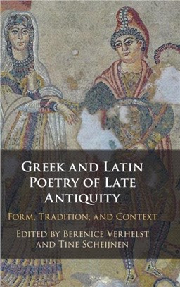 Greek and Latin Poetry of Late Antiquity：Form, Tradition, and Context