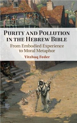 Purity and Pollution in the Hebrew Bible：From Embodied Experience to Moral Metaphor