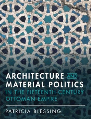 Architecture and Material Politics in the Fifteenth-century Ottoman Empire