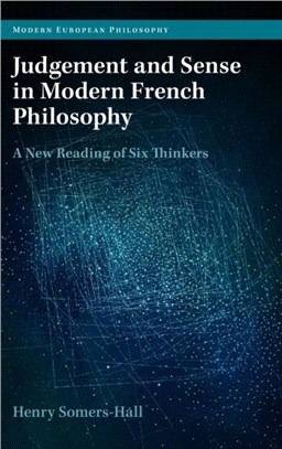 Judgement and Sense in Modern French Philosophy：A New Reading of Six Thinkers