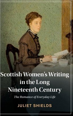 Scottish Women's Writing in the Long Nineteenth Century：The Romance of Everyday Life