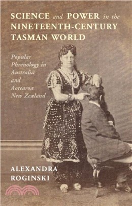 Science and Power in the Nineteenth-Century Tasman World：Popular Phrenology in Australia and Aotearoa New Zealand