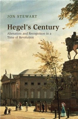 Hegel's Century：Alienation and Recognition in a Time of Revolution