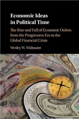 Economic Ideas in Political Time ― The Rise and Fall of Economic Orders from the Progressive Era to the Global Financial Crisis