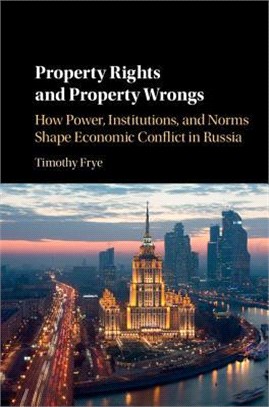 Property Rights and Property Wrongs ─ How Power, Institutions, and Norms Shape Economic Conflict in Russia
