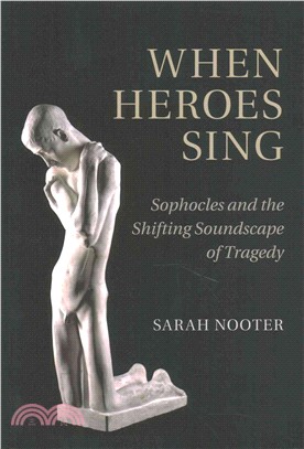 When heroes sing : Sophocles and the shifting soundscape of tragedy