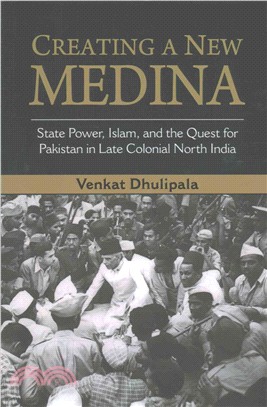 Creating a New Medina ─ State Power, Islam, and the Quest for Pakistan in Late Colonial North India