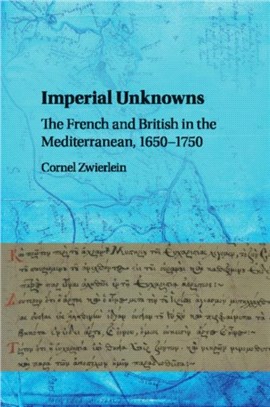 Imperial Unknowns ― The French and British in the Mediterranean 1650-1750