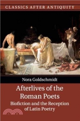 Afterlives of the Roman Poets：Biofiction and the Reception of Latin Poetry