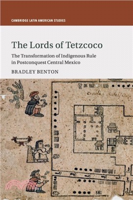 The Lords of Tetzcoco：The Transformation of Indigenous Rule in Postconquest Central Mexico