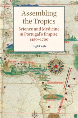 Assembling the Tropics ― Science and Medicine in Portugal's Empire 1450-1700