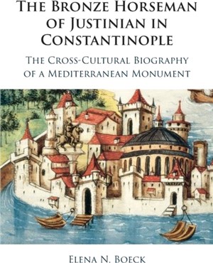 The Bronze Horseman of Justinian in Constantinople：The Cross-Cultural Biography of a Mediterranean Monument