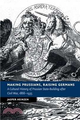 Making Prussians, Raising Germans：A Cultural History of Prussian State-Building after Civil War, 1866-1935