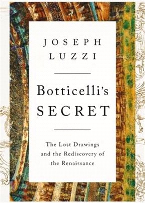 Botticelli's secret :the lost drawings and the rediscovery of the Renaissance /