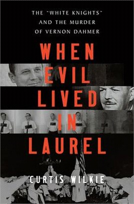 When Evil Lived in Laurel: The "white Knights" and the Murder of Vernon Dahmer