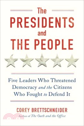 The Presidents and the People: Five Leaders Who Threatened Democracy and the Citizens Who Fought to Defend It