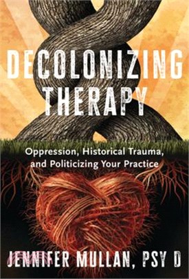 Decolonizing Therapy: Oppression, Historical Trauma, and Politicizing Your Practice