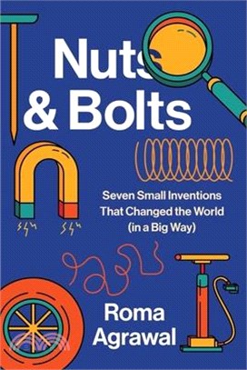 Nuts and Bolts: Seven Small Inventions That Changed the World in a Big Way