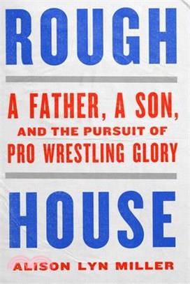 Rough House: A Father, a Son, and the Pursuit of Pro Wrestling Glory