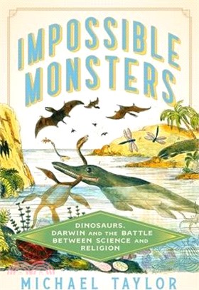 Impossible Monsters: Dinosaurs, Darwin, and the Battle Between Science and Religion