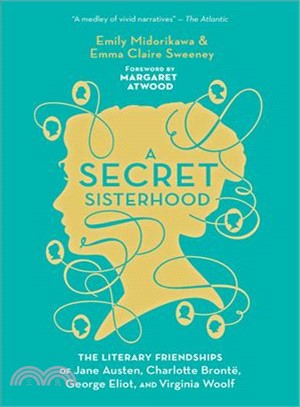 A Secret Sisterhood ― The Literary Friendships of Jane Austen, Charlotte Bront? George Eliot, and Virginia Woolf